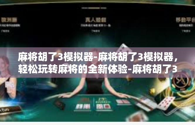 麻将胡了3模拟器-麻将胡了3模拟器，轻松玩转麻将的全新体验-麻将胡了3模拟器