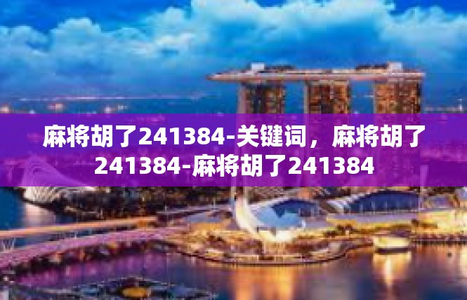 麻将胡了241384-关键词，麻将胡了241384-麻将胡了241384