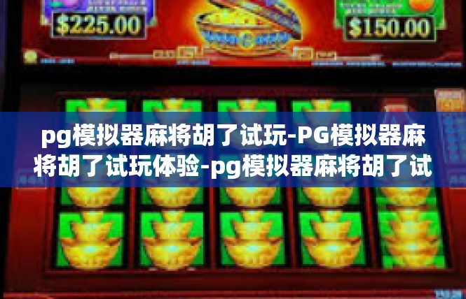 pg模拟器麻将胡了试玩-PG模拟器麻将胡了试玩体验-pg模拟器麻将胡了试玩