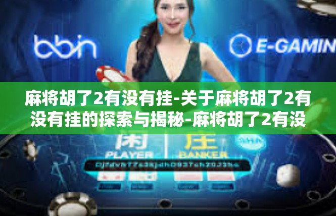 麻将胡了2有没有挂-关于麻将胡了2有没有挂的探索与揭秘-麻将胡了2有没有挂