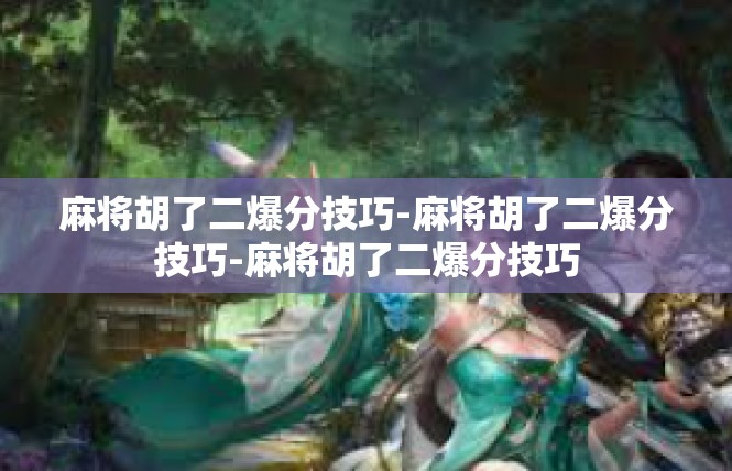 麻将胡了二爆分技巧-麻将胡了二爆分技巧-麻将胡了二爆分技巧