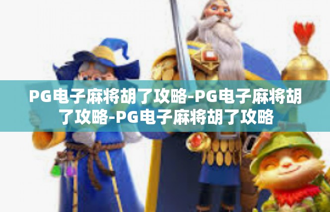 PG电子麻将胡了攻略-PG电子麻将胡了攻略-PG电子麻将胡了攻略