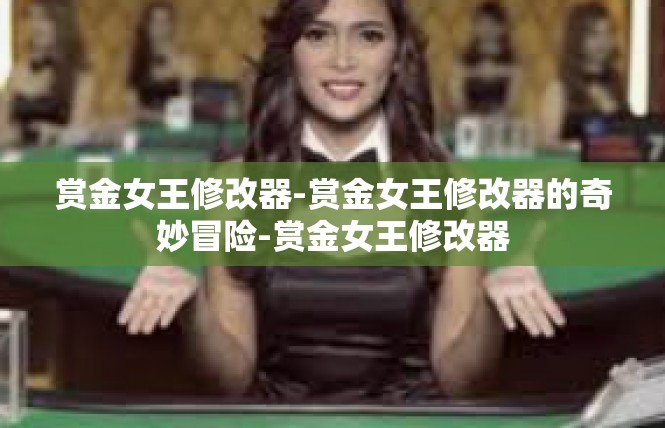 赏金女王修改器-赏金女王修改器的奇妙冒险-赏金女王修改器