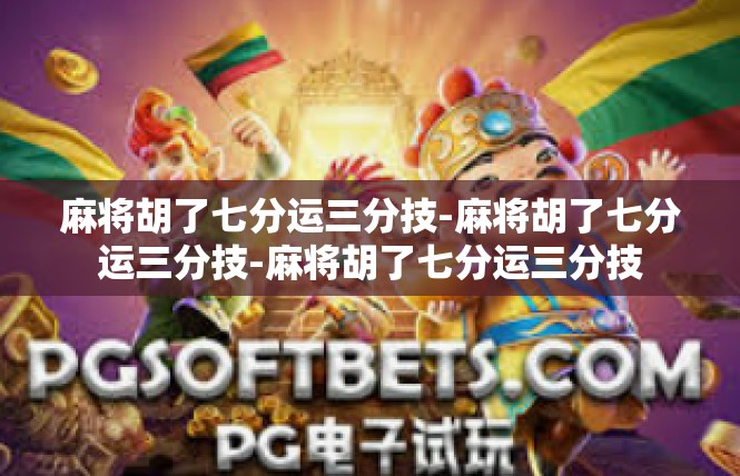 麻将胡了七分运三分技-麻将胡了七分运三分技-麻将胡了七分运三分技