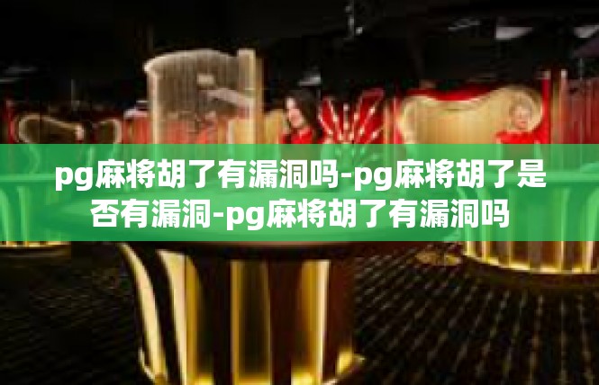 pg麻将胡了有漏洞吗-pg麻将胡了是否有漏洞-pg麻将胡了有漏洞吗