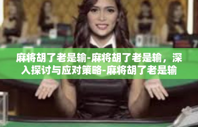 麻将胡了老是输-麻将胡了老是输，深入探讨与应对策略-麻将胡了老是输
