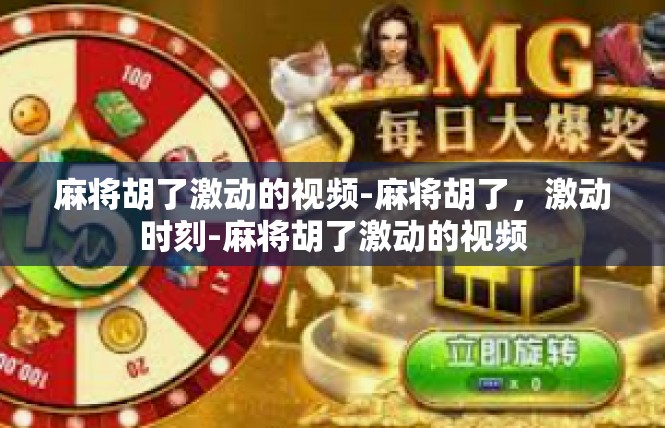 麻将胡了激动的视频-麻将胡了，激动时刻-麻将胡了激动的视频