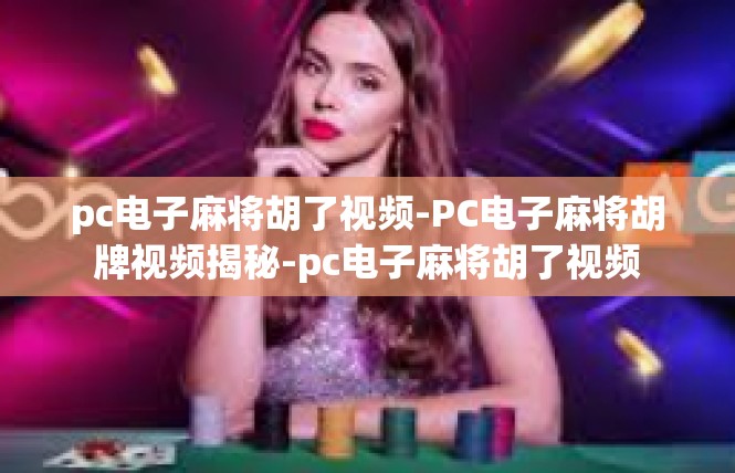 pc电子麻将胡了视频-PC电子麻将胡牌视频揭秘-pc电子麻将胡了视频