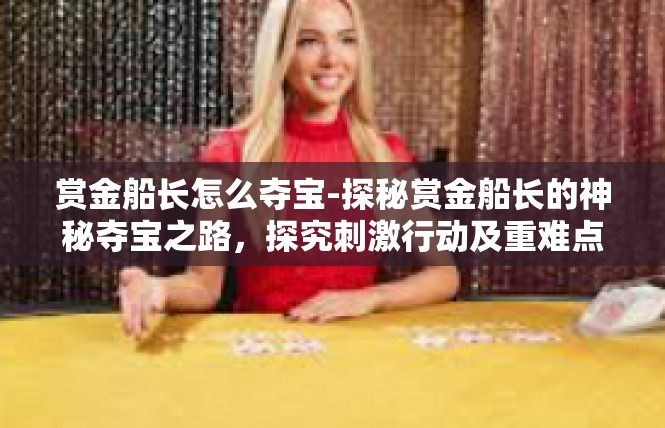 赏金船长怎么夺宝-探秘赏金船长的神秘夺宝之路，探究刺激行动及重难点分析-赏金船长怎么夺宝