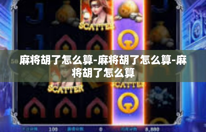 麻将胡了怎么算-麻将胡了怎么算-麻将胡了怎么算