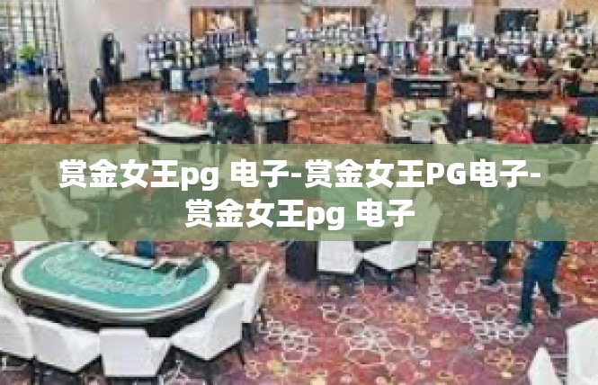 赏金女王pg 电子-赏金女王PG电子-赏金女王pg 电子