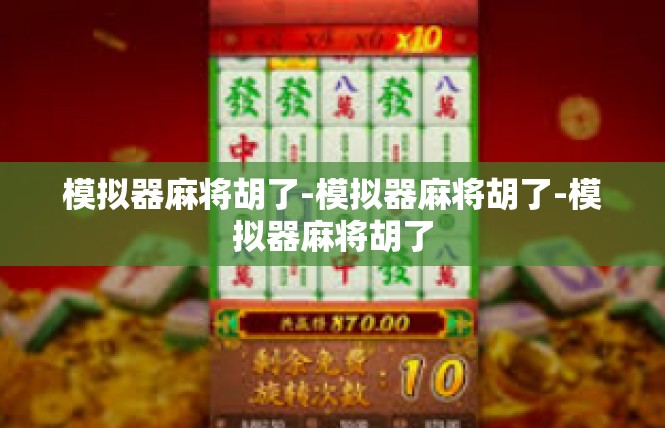 模拟器麻将胡了-模拟器麻将胡了-模拟器麻将胡了