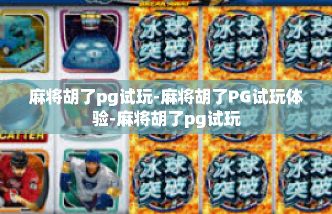 麻将胡了pg试玩-麻将胡了PG试玩体验-麻将胡了pg试玩