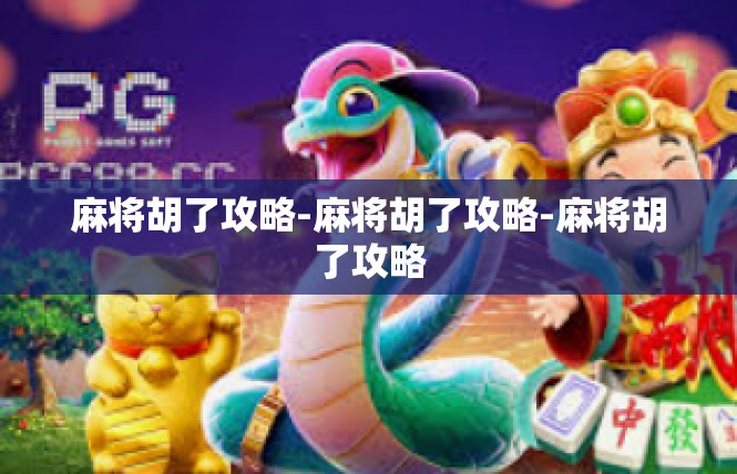 麻将胡了攻略-麻将胡了攻略-麻将胡了攻略