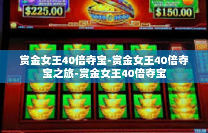 赏金女王40倍夺宝-赏金女王40倍夺宝之旅-赏金女王40倍夺宝