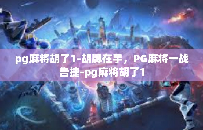 pg麻将胡了1-胡牌在手，PG麻将一战告捷-pg麻将胡了1