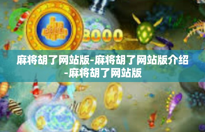 麻将胡了网站版-麻将胡了网站版介绍-麻将胡了网站版