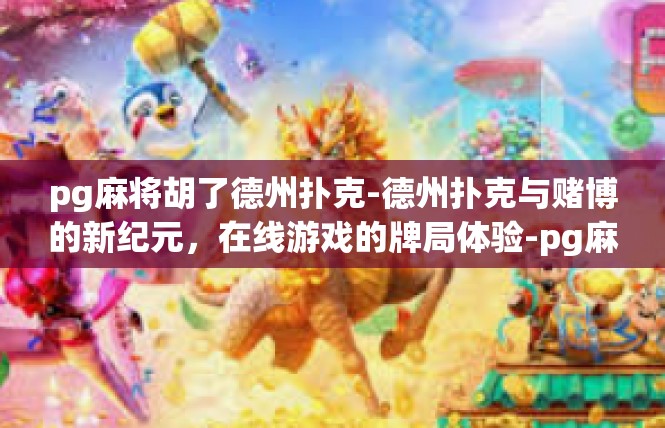 pg麻将胡了德州扑克-德州扑克与赌博的新纪元，在线游戏的牌局体验-pg麻将胡了德州扑克