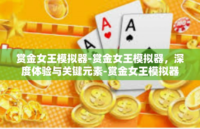 赏金女王模拟器-赏金女王模拟器，深度体验与关键元素-赏金女王模拟器