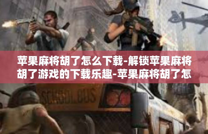 苹果麻将胡了怎么下载-解锁苹果麻将胡了游戏的下载乐趣-苹果麻将胡了怎么下载
