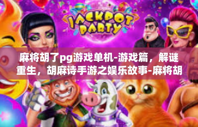 麻将胡了pg游戏单机-游戏篇，解谜重生，胡麻诗手游之娱乐故事-麻将胡了pg游戏单机