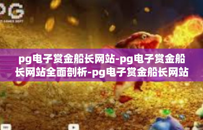 pg电子赏金船长网站-pg电子赏金船长网站全面剖析-pg电子赏金船长网站