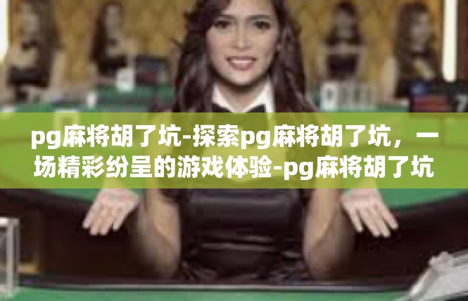pg麻将胡了坑-探索pg麻将胡了坑，一场精彩纷呈的游戏体验-pg麻将胡了坑