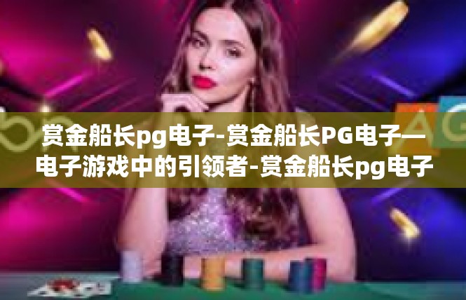 赏金船长pg电子-赏金船长PG电子—电子游戏中的引领者-赏金船长pg电子