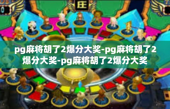 pg麻将胡了2爆分大奖-pg麻将胡了2爆分大奖-pg麻将胡了2爆分大奖