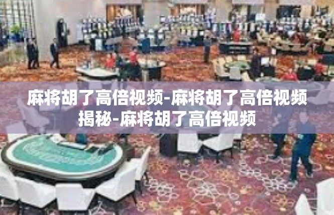 麻将胡了高倍视频-麻将胡了高倍视频揭秘-麻将胡了高倍视频
