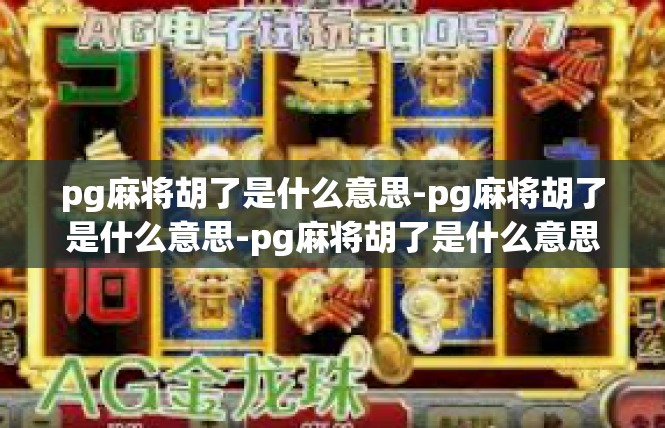 pg麻将胡了是什么意思-pg麻将胡了是什么意思-pg麻将胡了是什么意思