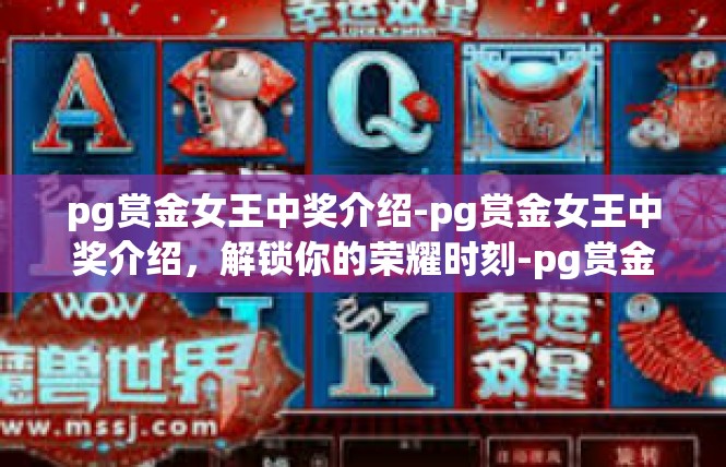 pg赏金女王中奖介绍-pg赏金女王中奖介绍，解锁你的荣耀时刻-pg赏金女王中奖介绍