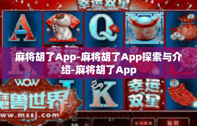 麻将胡了App-麻将胡了App探索与介绍-麻将胡了App