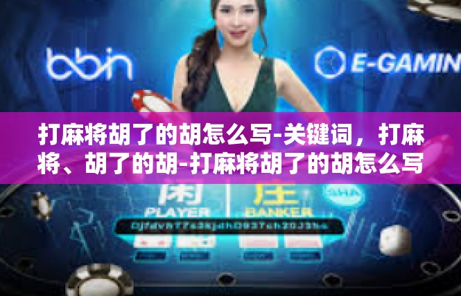 打麻将胡了的胡怎么写-关键词，打麻将、胡了的胡-打麻将胡了的胡怎么写