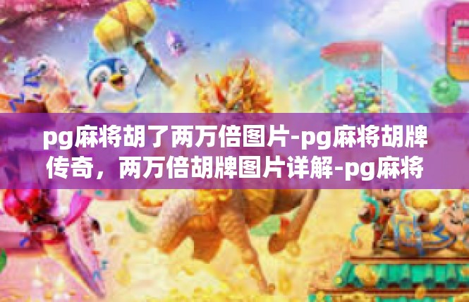 pg麻将胡了两万倍图片-pg麻将胡牌传奇，两万倍胡牌图片详解-pg麻将胡了两万倍图片