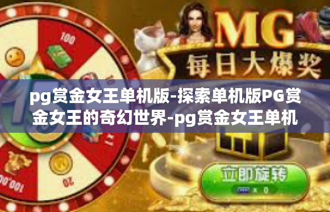 pg赏金女王单机版-探索单机版PG赏金女王的奇幻世界-pg赏金女王单机版