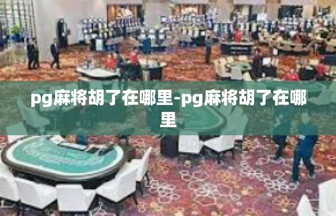 pg麻将胡了在哪里-pg麻将胡了在哪里