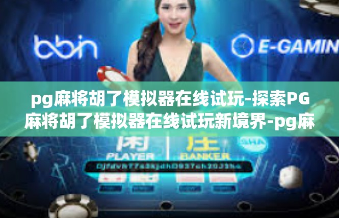 pg麻将胡了模拟器在线试玩-探索PG麻将胡了模拟器在线试玩新境界-pg麻将胡了模拟器在线试玩