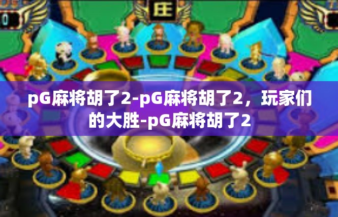 pG麻将胡了2-pG麻将胡了2，玩家们的大胜-pG麻将胡了2
