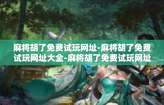 麻将胡了免费试玩网址-麻将胡了免费试玩网址大全-麻将胡了免费试玩网址