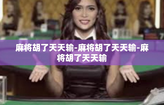 麻将胡了天天输-麻将胡了天天输-麻将胡了天天输
