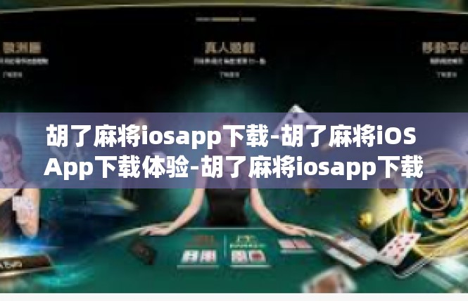 胡了麻将iosapp下载-胡了麻将iOS App下载体验-胡了麻将iosapp下载