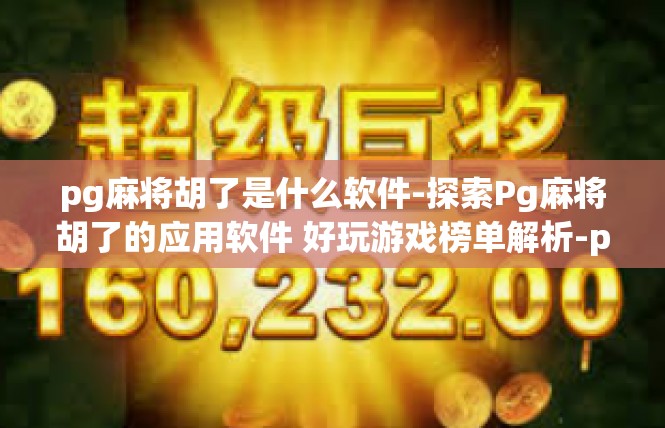 pg麻将胡了是什么软件-探索Pg麻将胡了的应用软件 好玩游戏榜单解析-pg麻将胡了是什么软件