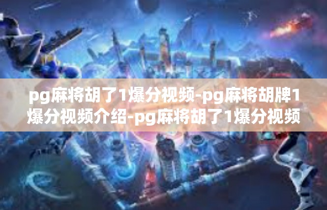pg麻将胡了1爆分视频-pg麻将胡牌1爆分视频介绍-pg麻将胡了1爆分视频