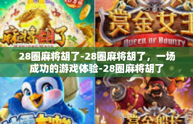 28圈麻将胡了-28圈麻将胡了，一场成功的游戏体验-28圈麻将胡了