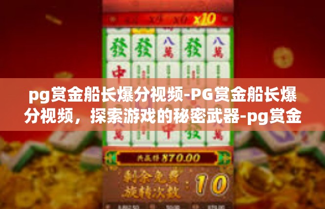 pg赏金船长爆分视频-PG赏金船长爆分视频，探索游戏的秘密武器-pg赏金船长爆分视频