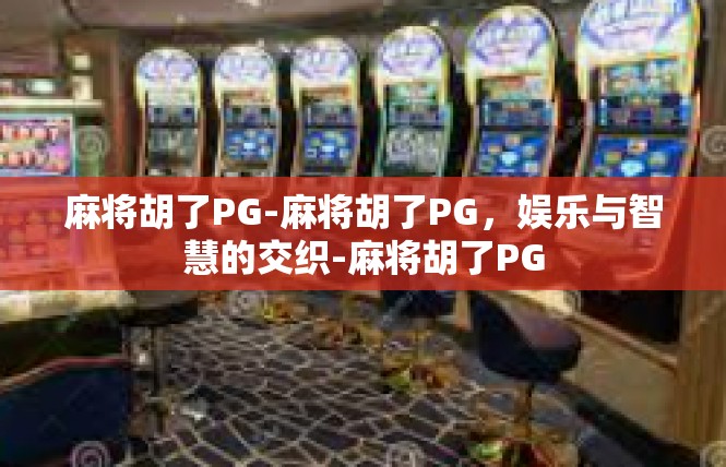 麻将胡了PG-麻将胡了PG，娱乐与智慧的交织-麻将胡了PG
