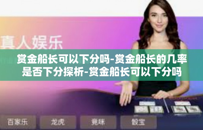 赏金船长可以下分吗-赏金船长的几率是否下分探析-赏金船长可以下分吗