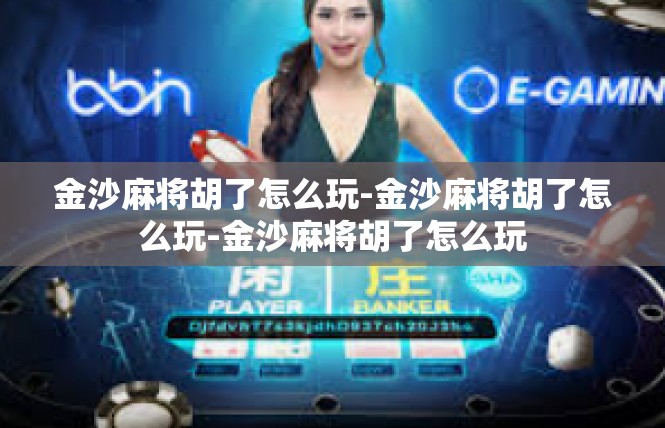 金沙麻将胡了怎么玩-金沙麻将胡了怎么玩-金沙麻将胡了怎么玩