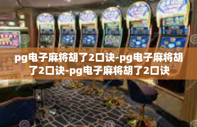pg电子麻将胡了2口诀-pg电子麻将胡了2口诀-pg电子麻将胡了2口诀